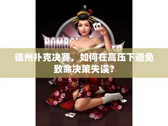 德州扑克决赛，如何在高压下避免致命决策失误？