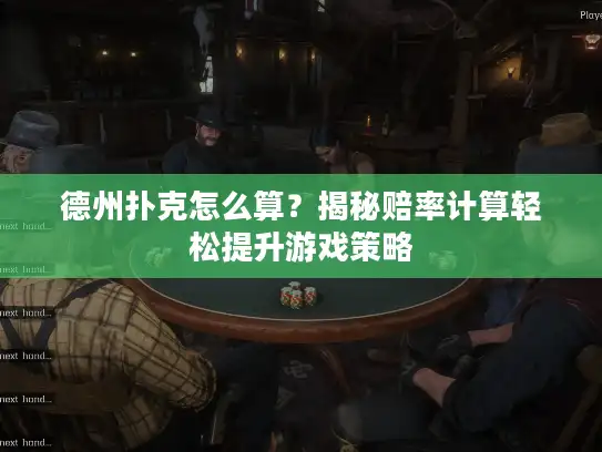 德州扑克怎么算？揭秘赔率计算轻松提升游戏策略