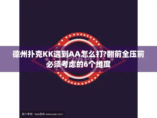 德州扑克KK遇到AA怎么打?翻前全压前必须考虑的6个维度