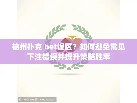 德州扑克 bet误区？如何避免常见下注错误并提升策略胜率