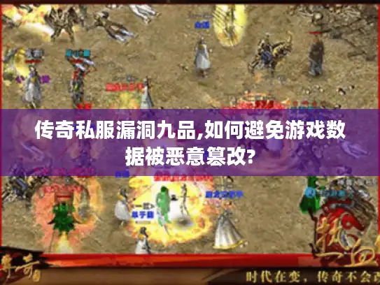 传奇私服漏洞九品,如何避免游戏数据被恶意篡改?