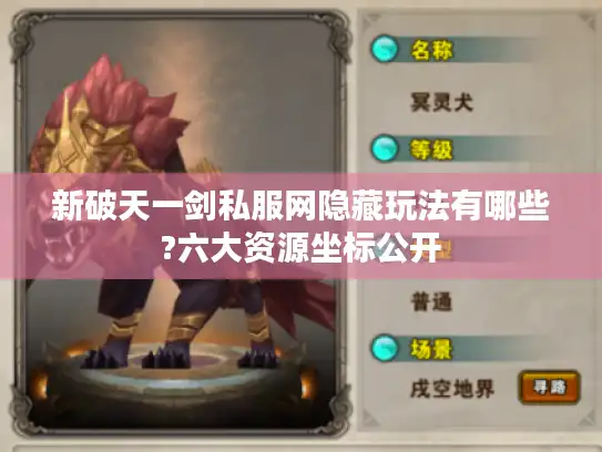 新破天一剑私服网隐藏玩法有哪些?六大资源坐标公开 新破天一剑私服网隐藏玩法有哪些?六大资源坐标公开