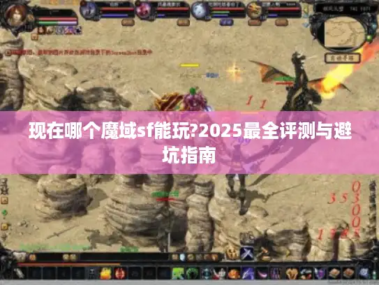 现在哪个魔域sf能玩?2025最全评测与避坑指南