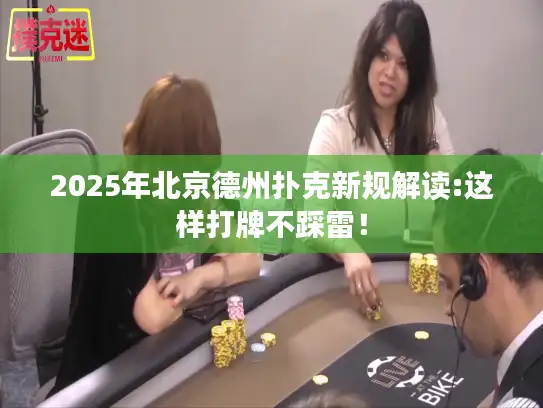 2025年北京德州扑克新规解读:这样打牌不踩雷！