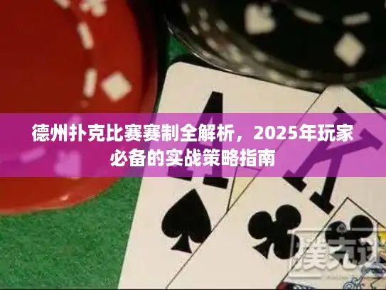 德州扑克比赛赛制全解析，2025年玩家必备的实战策略指南