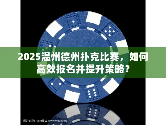 2025温州德州扑克比赛，如何高效报名并提升策略？
