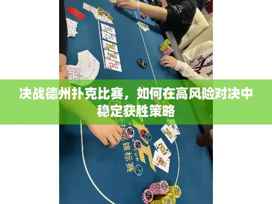 决战德州扑克比赛,如何在高风险对决中稳定获胜策略 决战德州扑克比赛,如何在高风险对决中稳定获胜策略