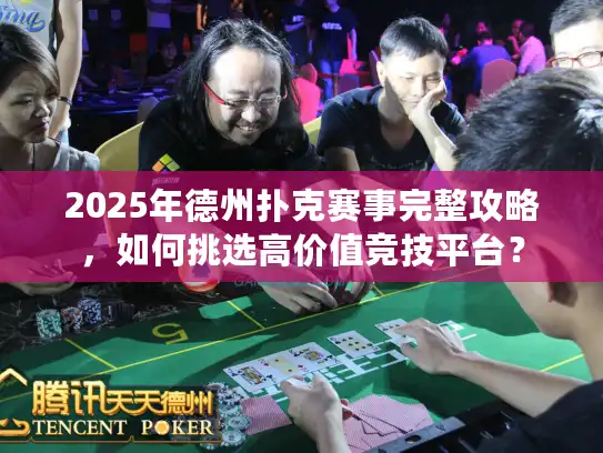2025年德州扑克赛事完整攻略，如何挑选高价值竞技平台？