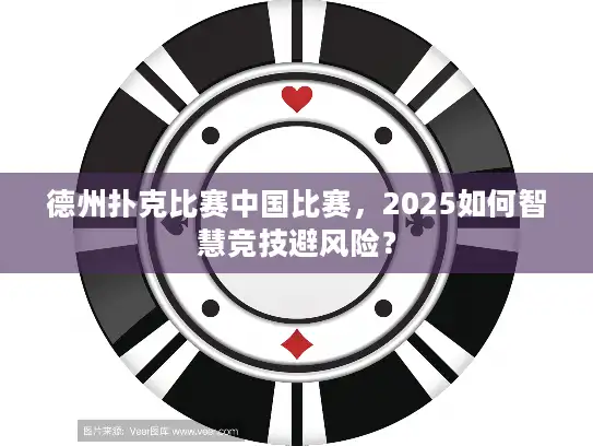 德州扑克比赛中国比赛,2025如何智慧竞技避风险? 德州扑克比赛中国比赛,2025如何智慧竞技避风险?