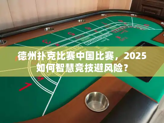 德州扑克比赛中国比赛,2025如何智慧竞技避风险? 德州扑克比赛中国比赛,2025如何智慧竞技避风险?