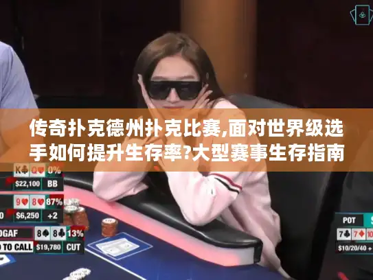 传奇扑克德州扑克比赛,面对世界级选手如何提升生存率?大型赛事生存指南