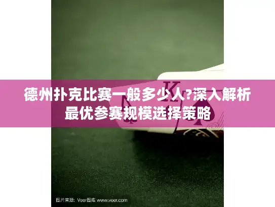 德州扑克比赛一般多少人?深入解析最优参赛规模选择策略