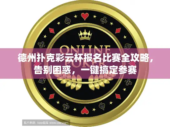 德州扑克彩云杯报名比赛全攻略，告别困惑，一键搞定参赛