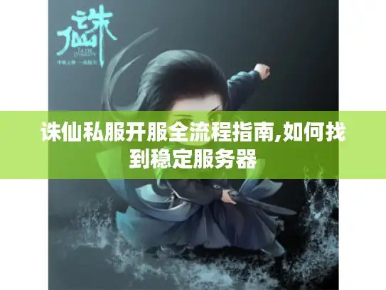 诛仙私服开服全流程指南,如何找到稳定服务器
