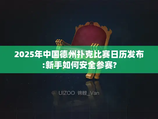 2025年中国德州扑克比赛日历发布:新手如何安全参赛?