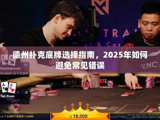 德州扑克底牌选择指南，2025年如何避免常见错误