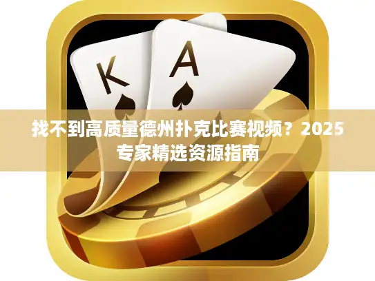 找不到高质量德州扑克比赛视频？2025专家精选资源指南