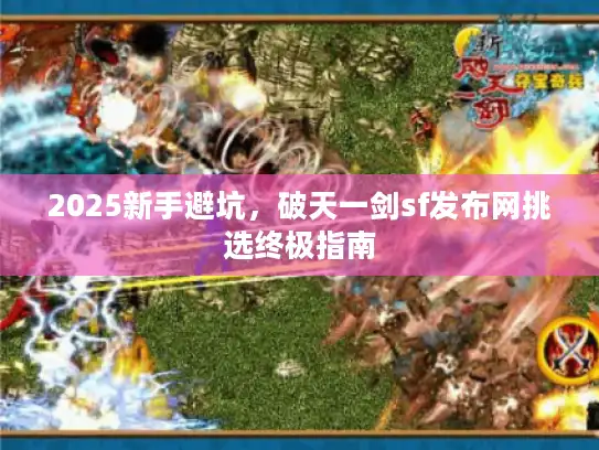 2025新手避坑，破天一剑sf发布网挑选终极指南