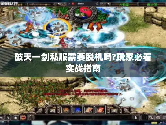 破天一剑私服需要脱机吗?玩家必看实战指南