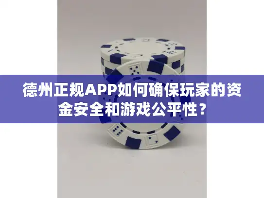 德州正规APP如何确保玩家的资金安全和游戏公平性？