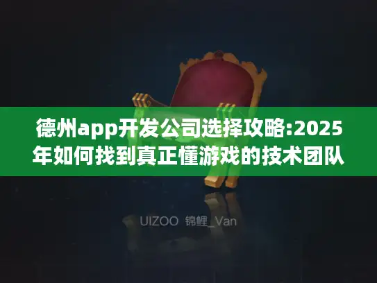 德州app开发公司选择攻略:2025年如何找到真正懂游戏的技术团队?