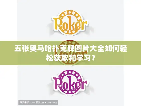 五张奥马哈扑克牌图片大全如何轻松获取和学习？
