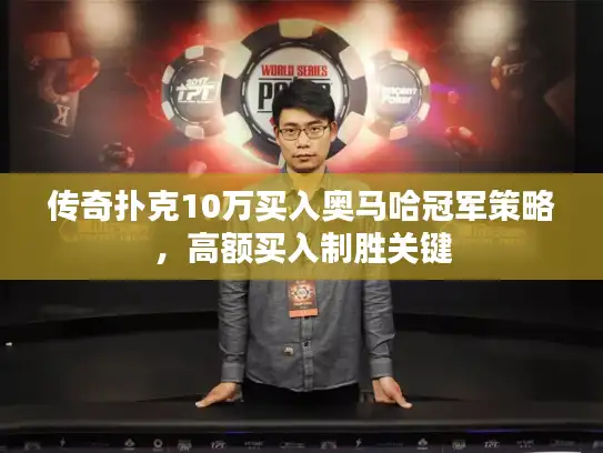 传奇扑克10万买入奥马哈冠军策略，高额买入制胜关键