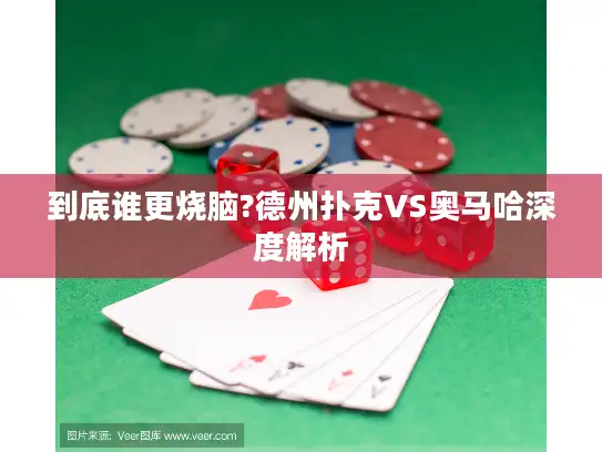 到底谁更烧脑?德州扑克VS奥马哈深度解析