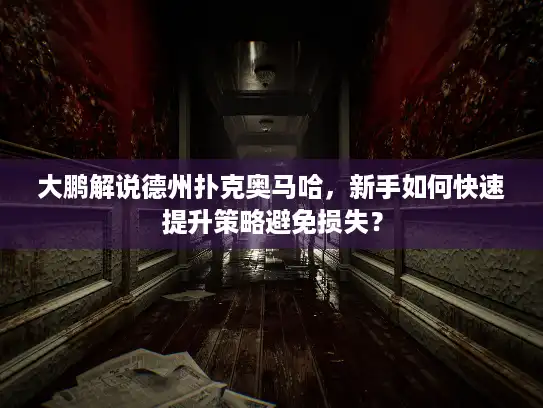 大鹏解说德州扑克奥马哈，新手如何快速提升策略避免损失？