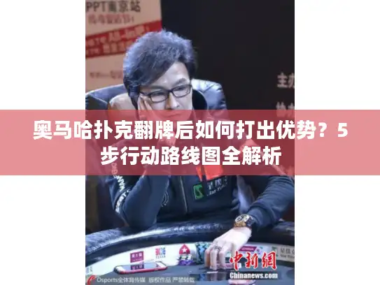 奥马哈扑克翻牌后如何打出优势？5步行动路线图全解析