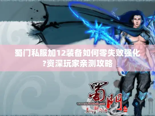 蜀门私服加12装备如何零失败强化?资深玩家亲测攻略