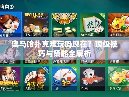 奥马哈扑克难玩吗现在?顶级技巧与策略全解析 奥马哈扑克难玩吗现在?顶级技巧与策略全解析
