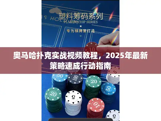 奥马哈扑克实战视频教程，2025年最新策略速成行动指南