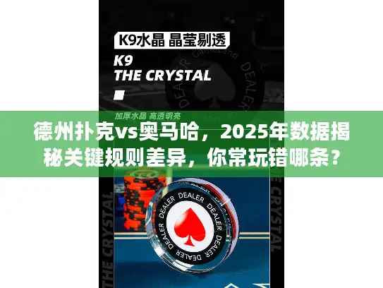 德州扑克vs奥马哈，2025年数据揭秘关键规则差异，你常玩错哪条？
