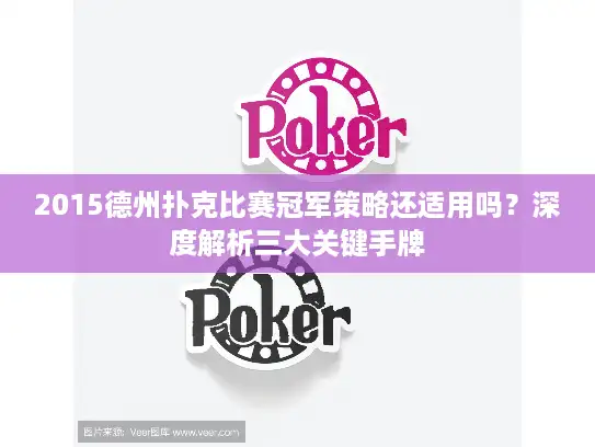2015德州扑克比赛冠军策略还适用吗？深度解析三大关键手牌