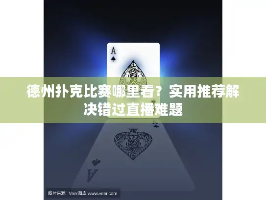 德州扑克比赛哪里看？实用推荐解决错过直播难题