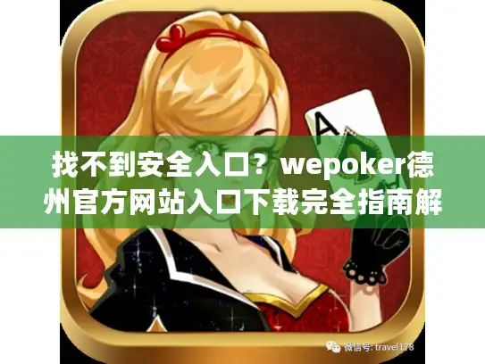 找不到安全入口？wepoker德州官方网站入口下载完全指南解决烦恼