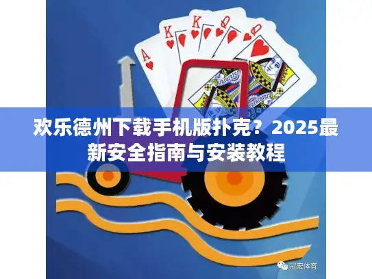 欢乐德州下载手机版扑克？2025最新安全指南与安装教程