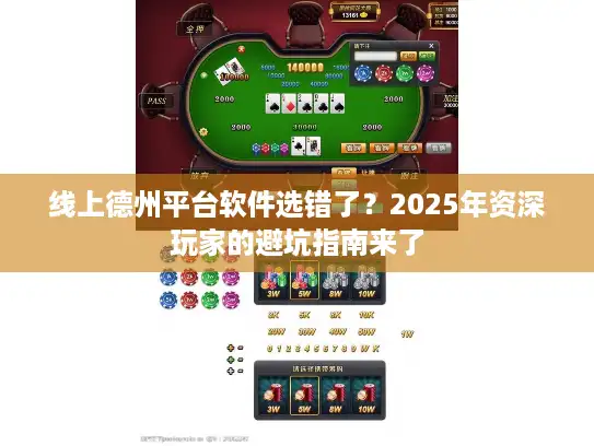 线上德州平台软件选错了？2025年资深玩家的避坑指南来了