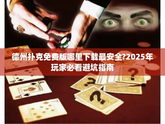 德州扑克免费版哪里下载最安全?2025年玩家必看避坑指南