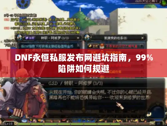 DNF永恒私服发布网避坑指南,99%陷阱如何规避 DNF永恒私服发布网避坑指南,99%陷阱如何规避