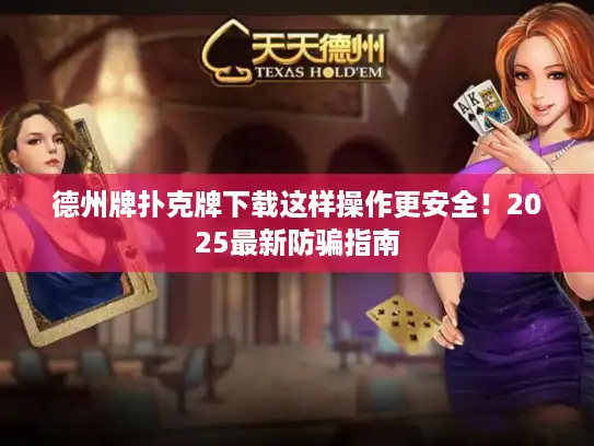 德州牌扑克牌下载这样操作更安全!2025最新防骗指南 德州牌扑克牌下载这样操作更安全!2025最新防骗指南