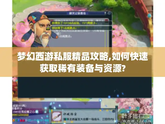 梦幻西游私服精品攻略,如何快速获取稀有装备与资源? 梦幻西游私服精品攻略,如何快速获取稀有装备与资源?