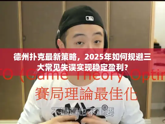 德州扑克最新策略，2025年如何规避三大常见失误实现稳定盈利？