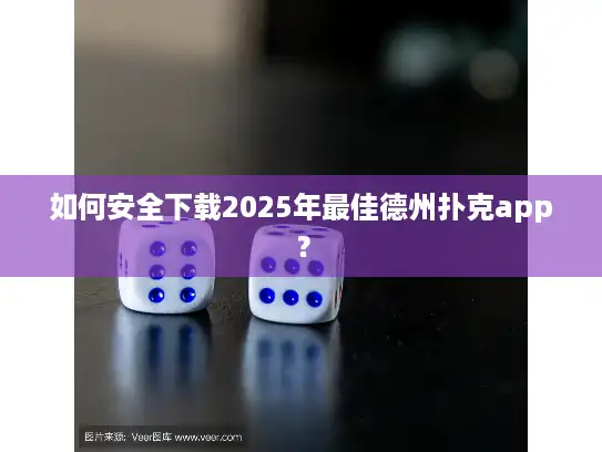 如何安全下载2025年最佳德州扑克app？