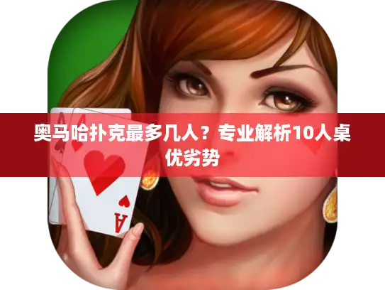 奥马哈扑克最多几人？专业解析10人桌优劣势
