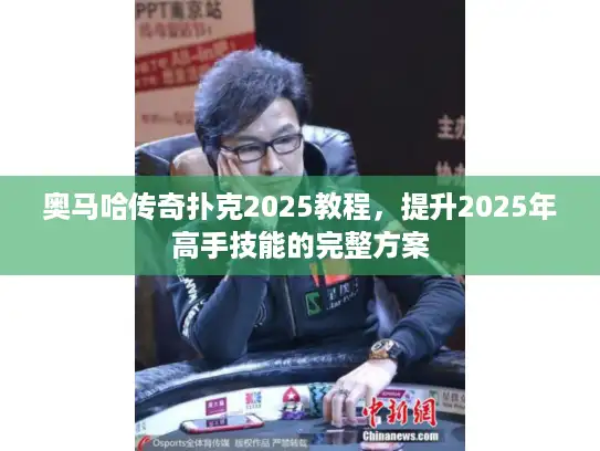 奥马哈传奇扑克2025教程，提升2025年高手技能的完整方案