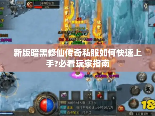 新版暗黑修仙传奇私服如何快速上手?必看玩家指南 新版暗黑修仙传奇私服如何快速上手?必看玩家指南