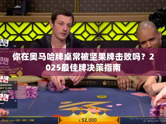 你在奥马哈牌桌常被坚果牌击败吗？2025最佳牌决策指南