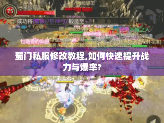 蜀门私服修改教程,如何快速提升战力与爆率?